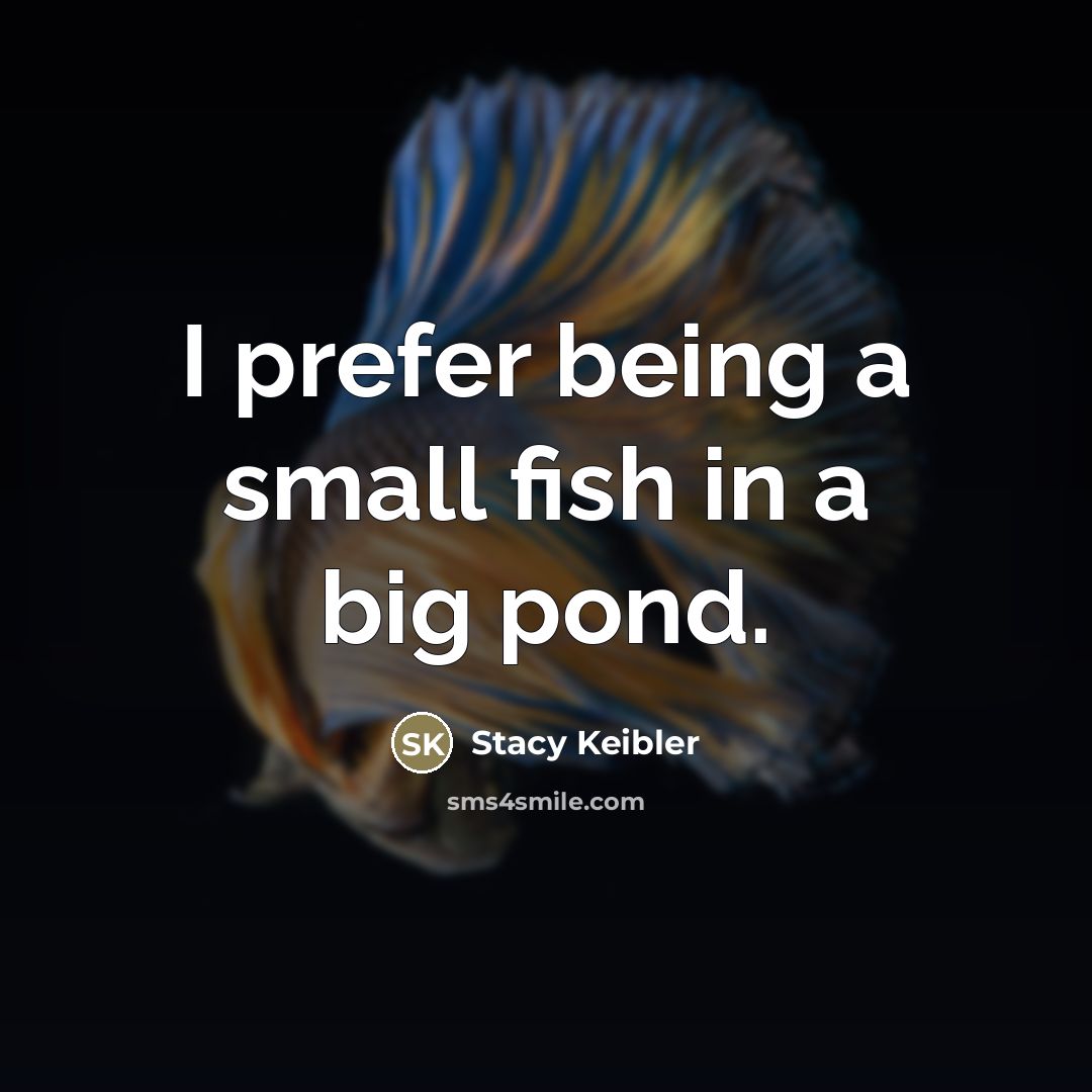 “I prefer being a small fish in a big pond.…” quote by Stacy Keibler
