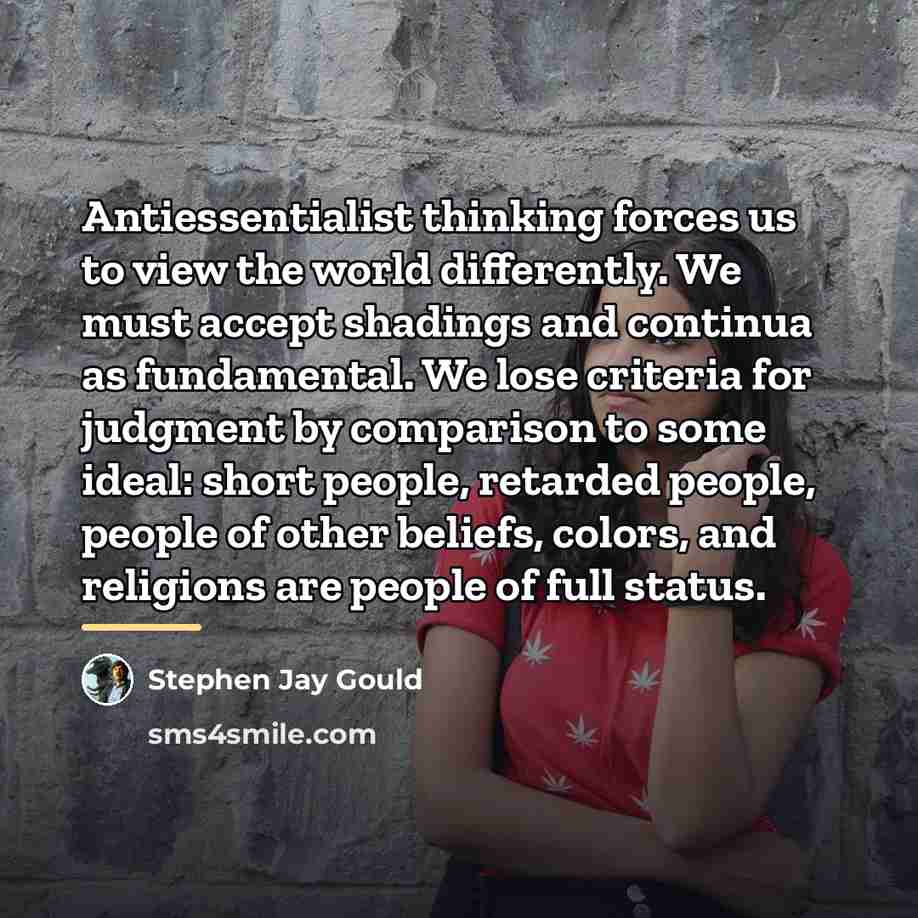 “Antiessentialist thinking forces us to view the world differently. We…” quote by Stephen Jay Gould