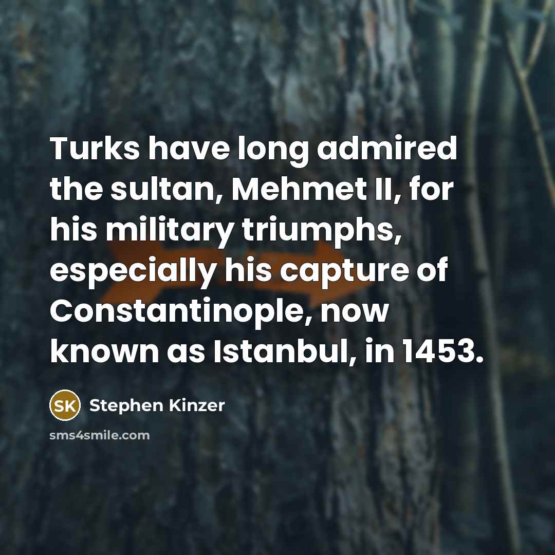 “Turks have long admired the sultan, Mehmet II, for his…” quote by Stephen Kinzer