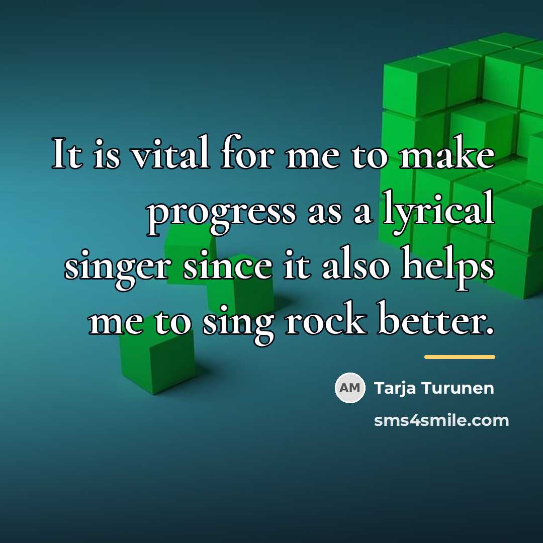 “It is vital for me to make progress as a…” quote by Tarja Turunen