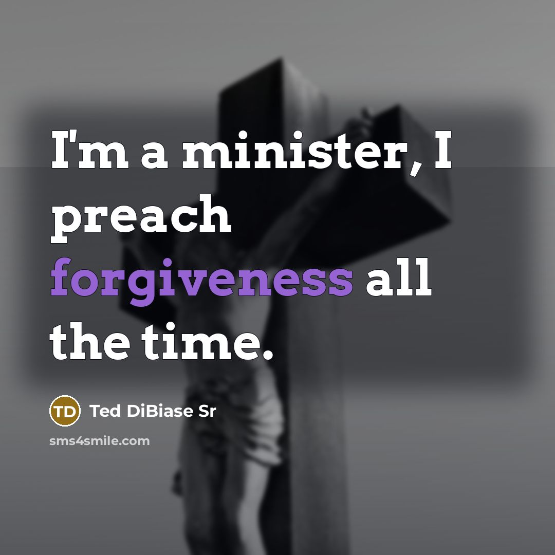 “I'm a minister, I preach forgiveness all the time.…” quote by Ted DiBiase Sr