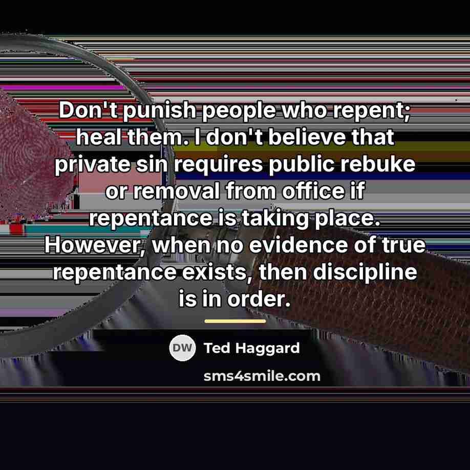 “Don't punish people who repent; heal them. I don't believe…” quote by Ted Haggard