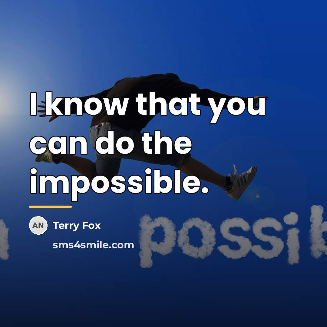 “I know that you can do the impossible.…” quote by Terry Fox