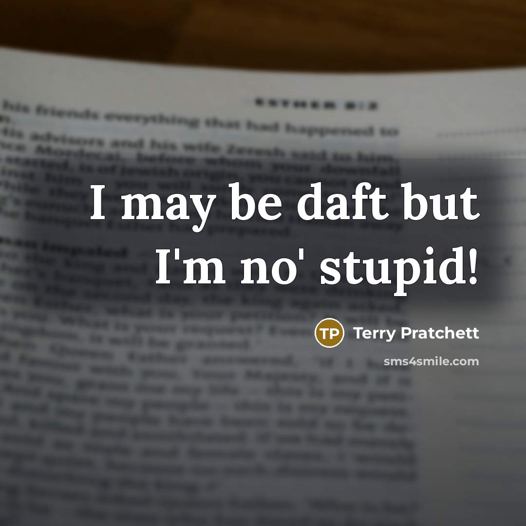 “I may be daft but I'm no' stupid!…” quote by Terry Pratchett