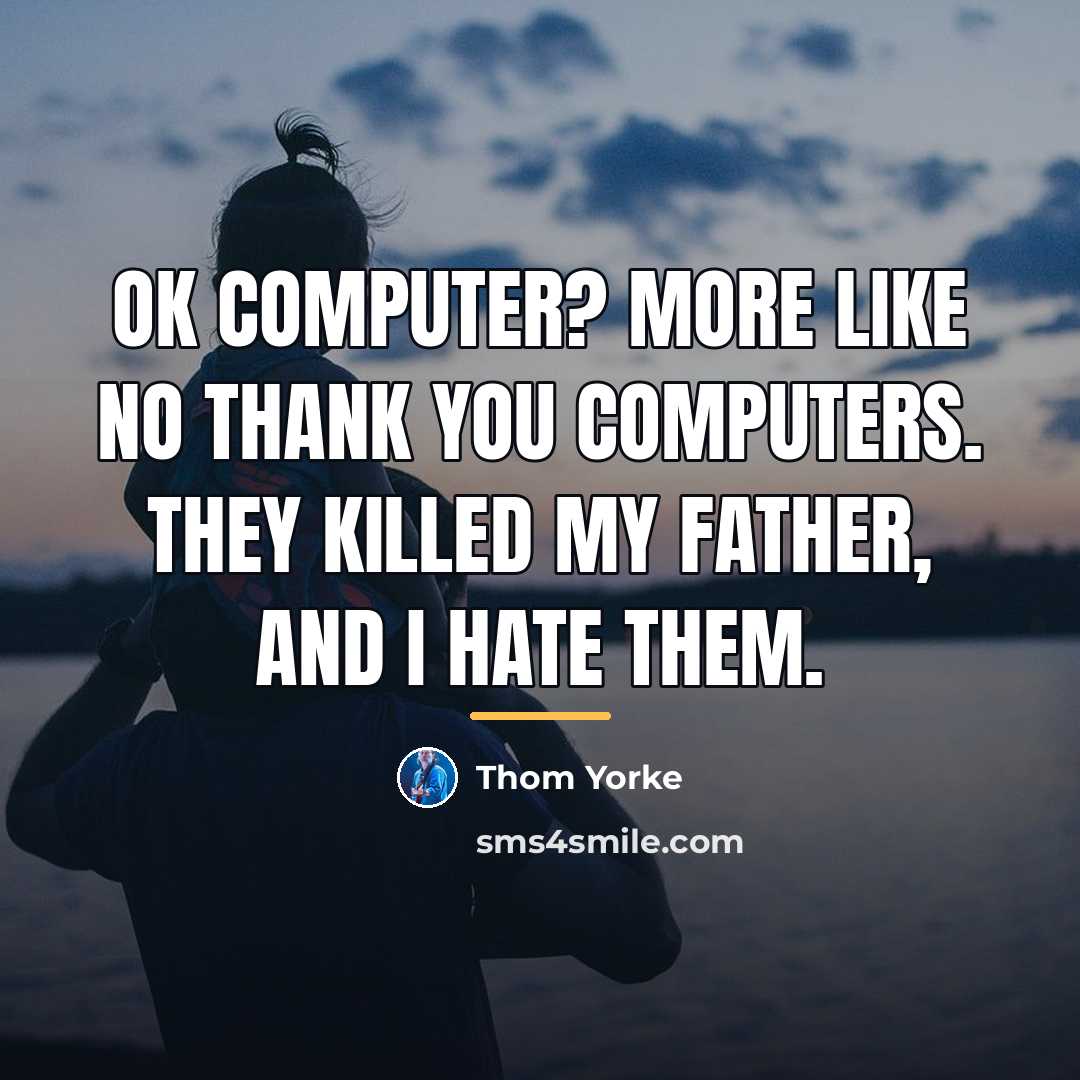 “OK Computer? More like No Thank You Computers. They killed…” quote by Thom Yorke