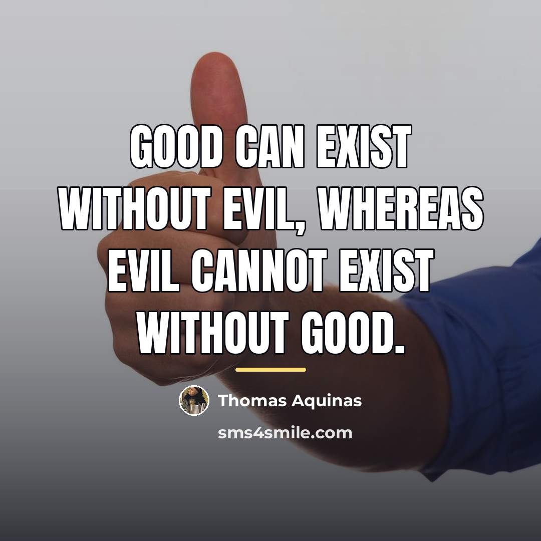 “Good can exist without evil, whereas evil cannot exist without…” quote by Thomas Aquinas