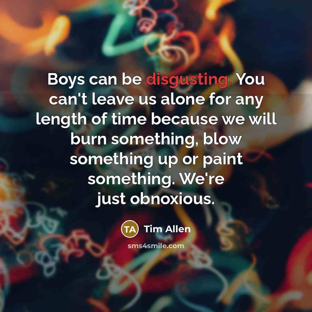 “Boys can be disgusting. You can't leave us alone for…” quote by Tim Allen
