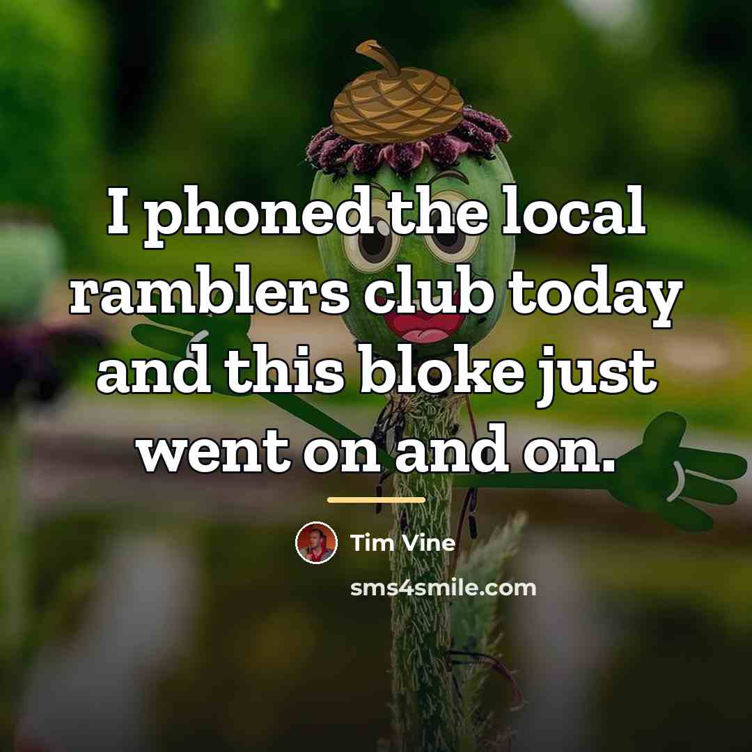 “I phoned the local ramblers club today and this bloke…” quote by Tim Vine
