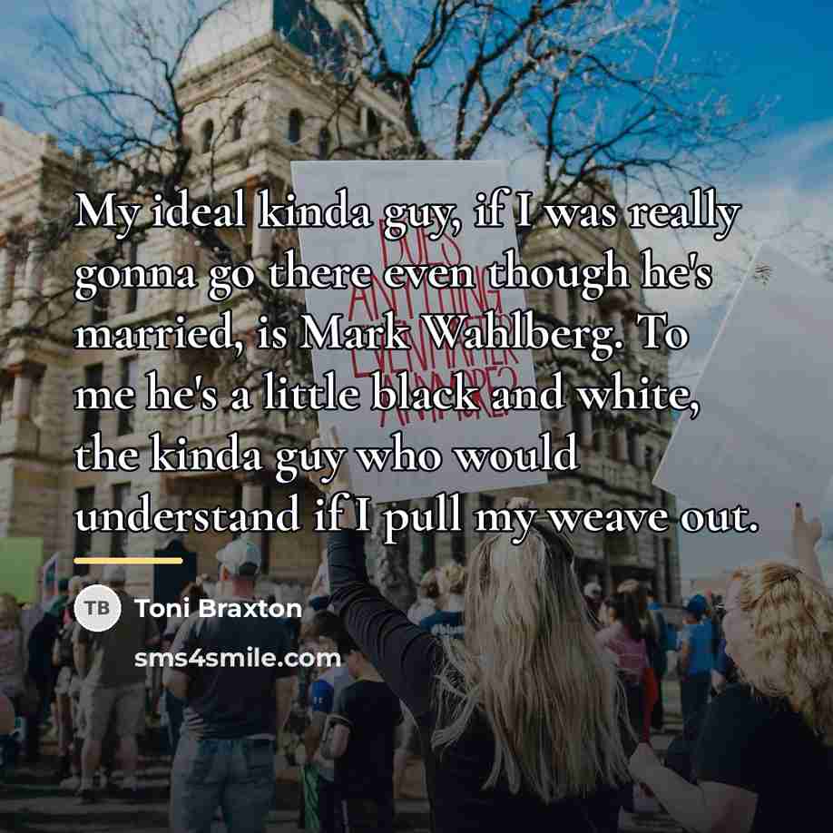 “My ideal kinda guy, if I was really gonna go…” quote by Toni Braxton
