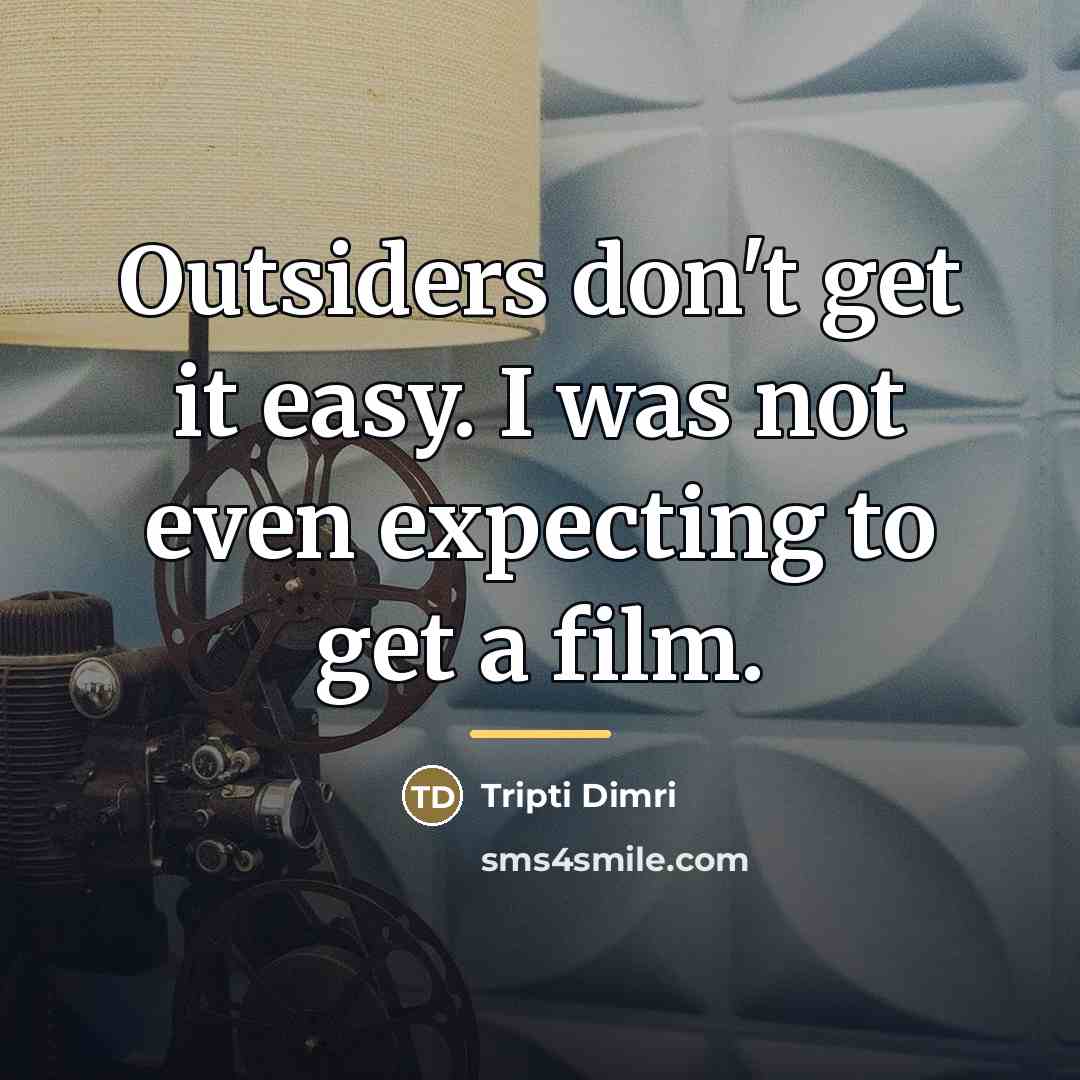 “Outsiders don't get it easy. I was not even expecting…” quote by Tripti Dimri