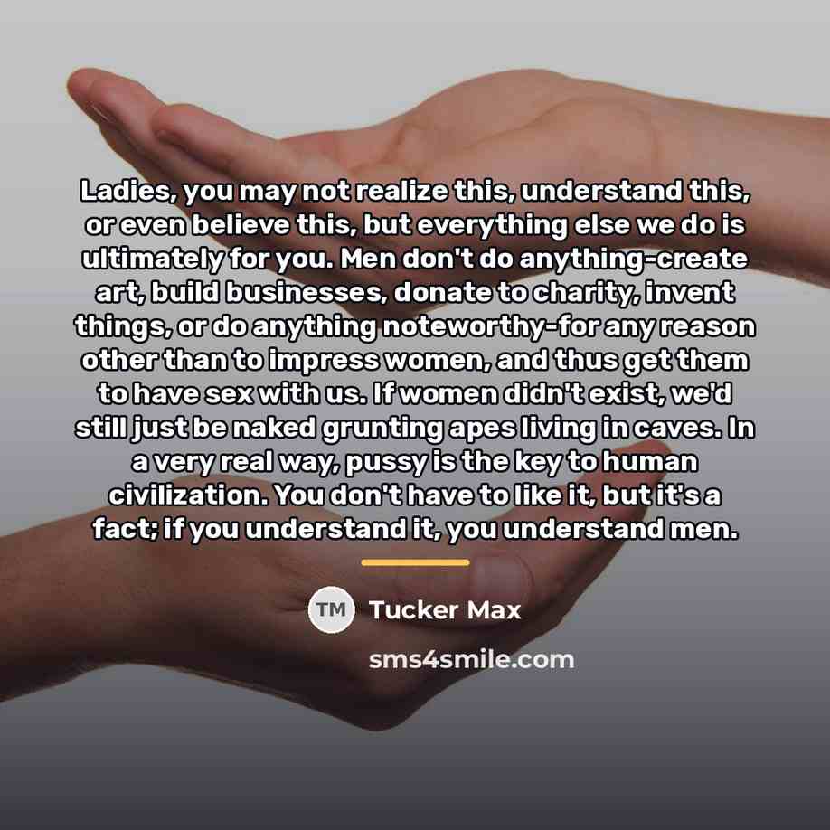 “Ladies, you may not realize this, understand this, or even…” quote by Tucker Max