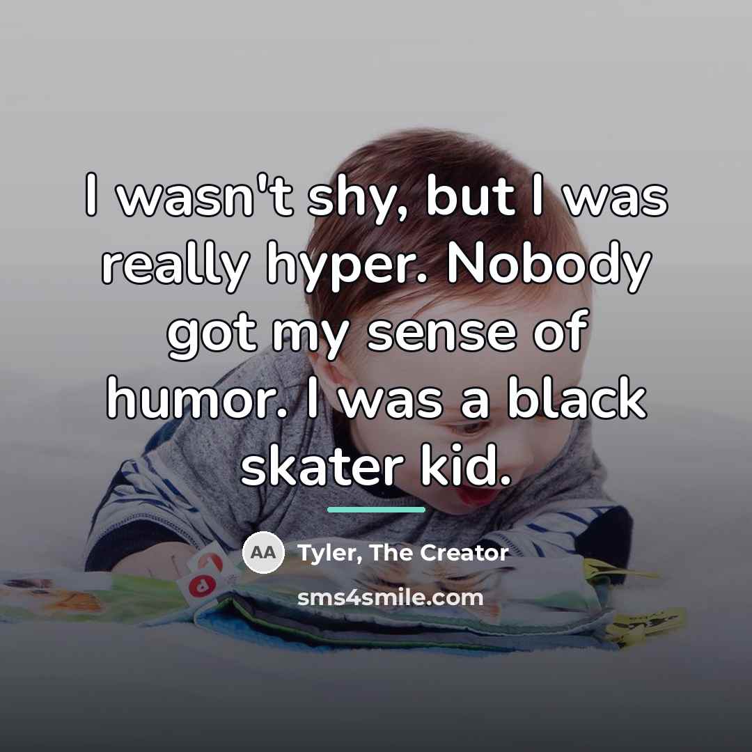 “I wasn't shy, but I was really hyper. Nobody got…” quote by Tyler, The Creator