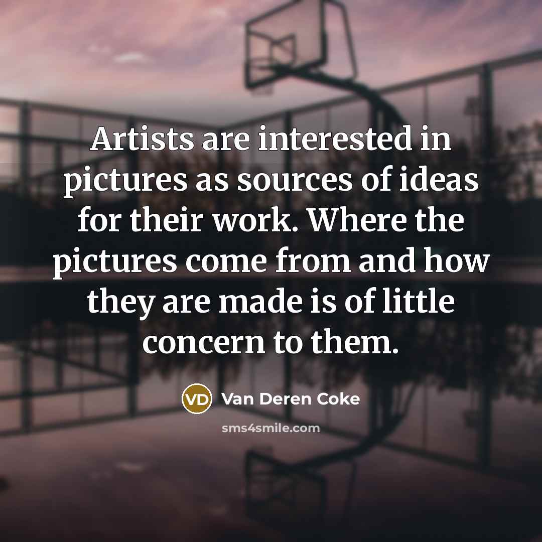 “Artists are interested in pictures as sources of ideas for…” quote by Van Deren Coke