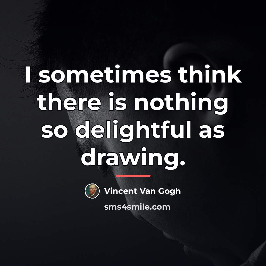 “I sometimes think there is nothing so delightful as drawing.…” quote by Vincent Van Gogh