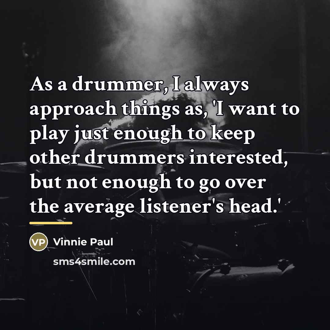 “As a drummer, I always approach things as, 'I want…” quote by Vinnie Paul