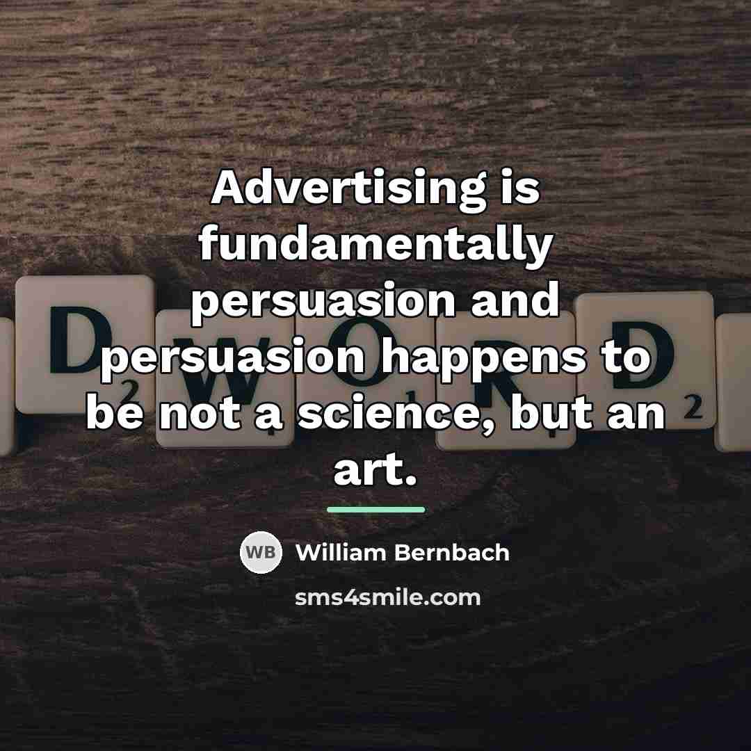“Advertising is fundamentally persuasion and persuasion happens to be not…” quote by William Bernbach