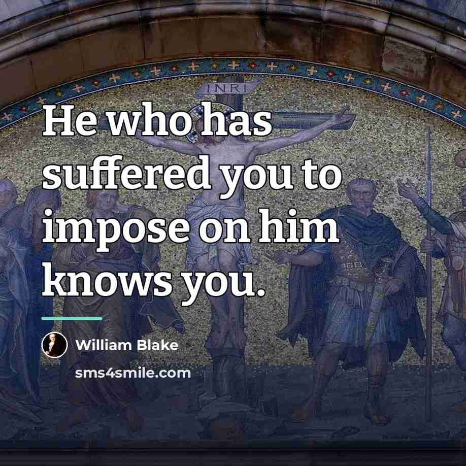 “He who has suffered you to impose on him knows…” quote by William Blake