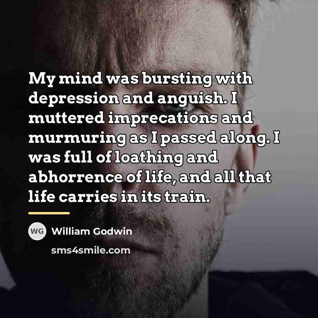 “My mind was bursting with depression and anguish. I muttered…” quote by William Godwin