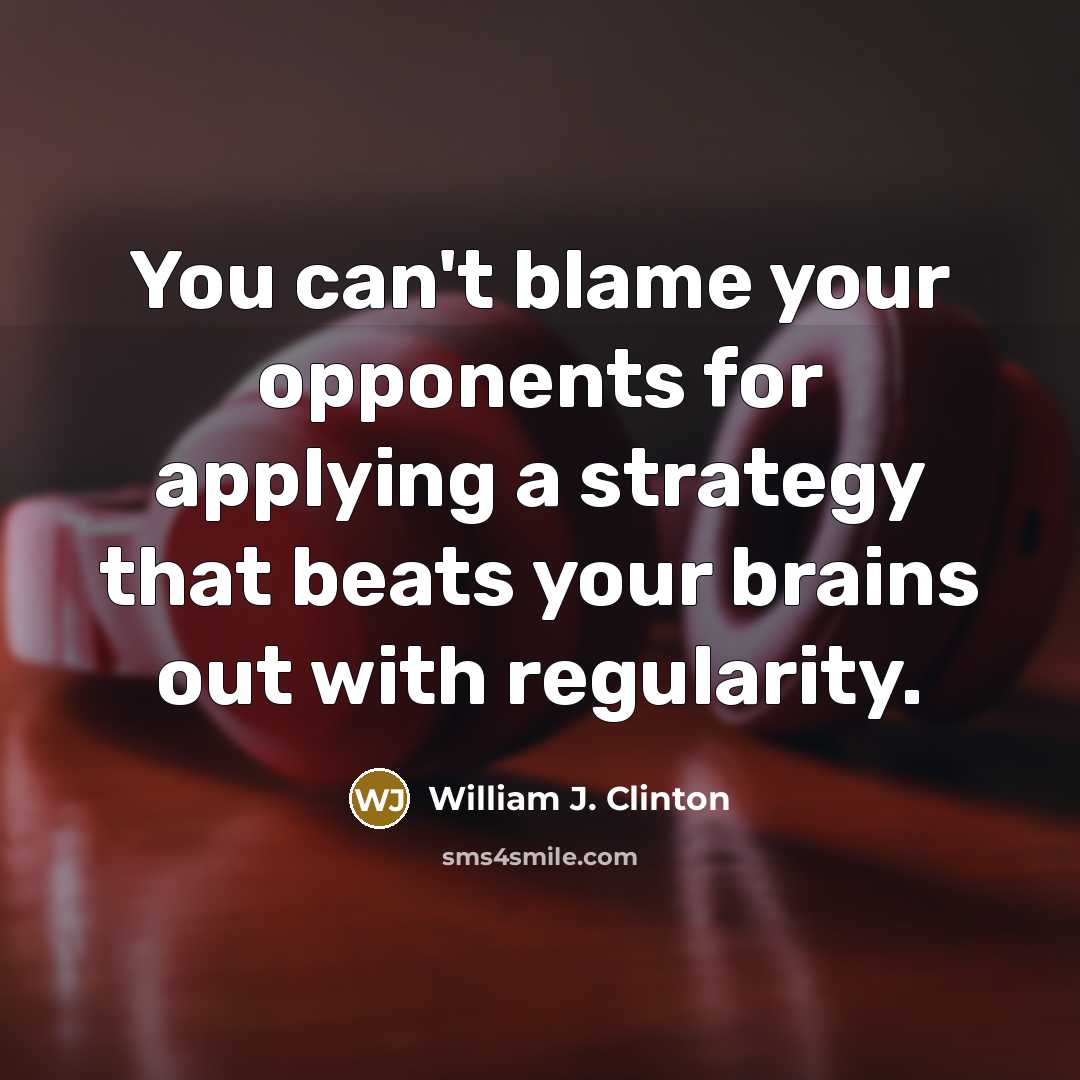 “You can't blame your opponents for applying a strategy that…” quote by William J. Clinton