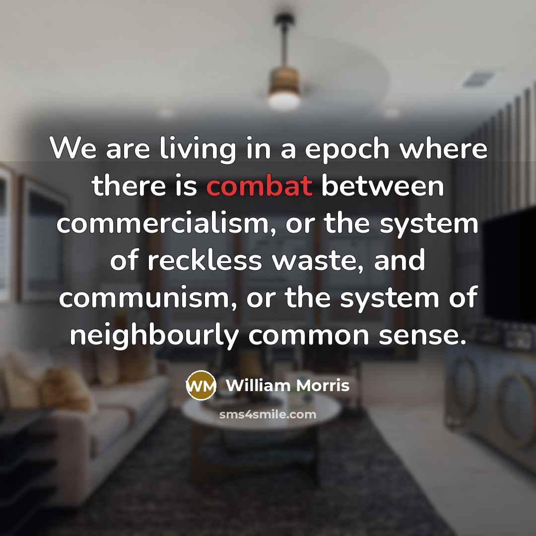 “We are living in a epoch where there is combat…” quote by William Morris