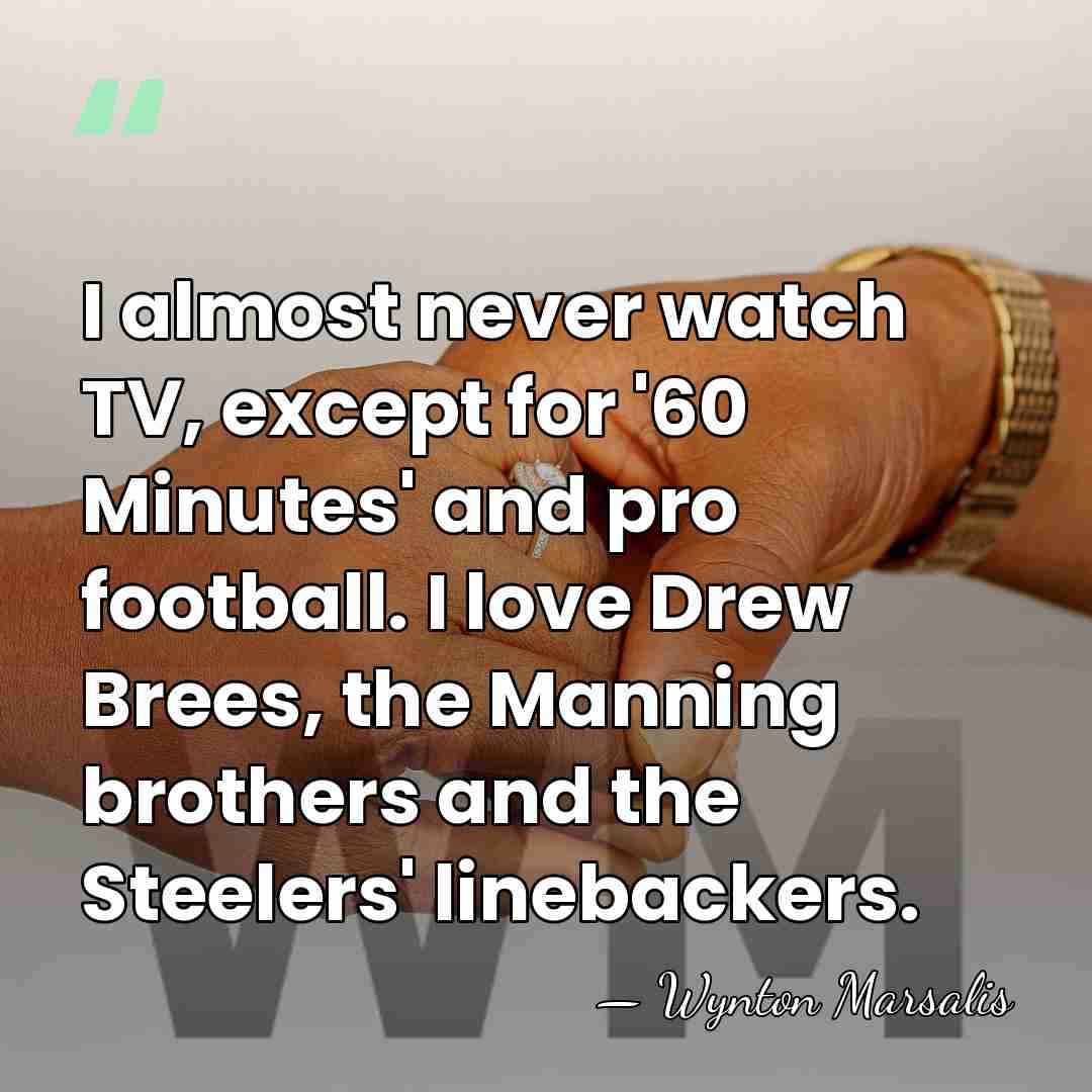 I almost never watch TV, except for '60 Minutes' and pro football.&hellip; - Wynton Marsalis