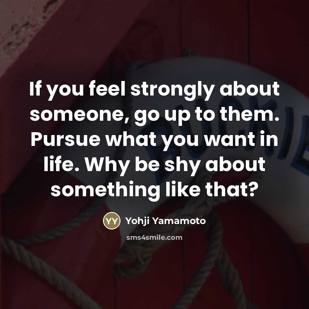 “If you feel strongly about someone, go up to them.…” quote by Yohji Yamamoto