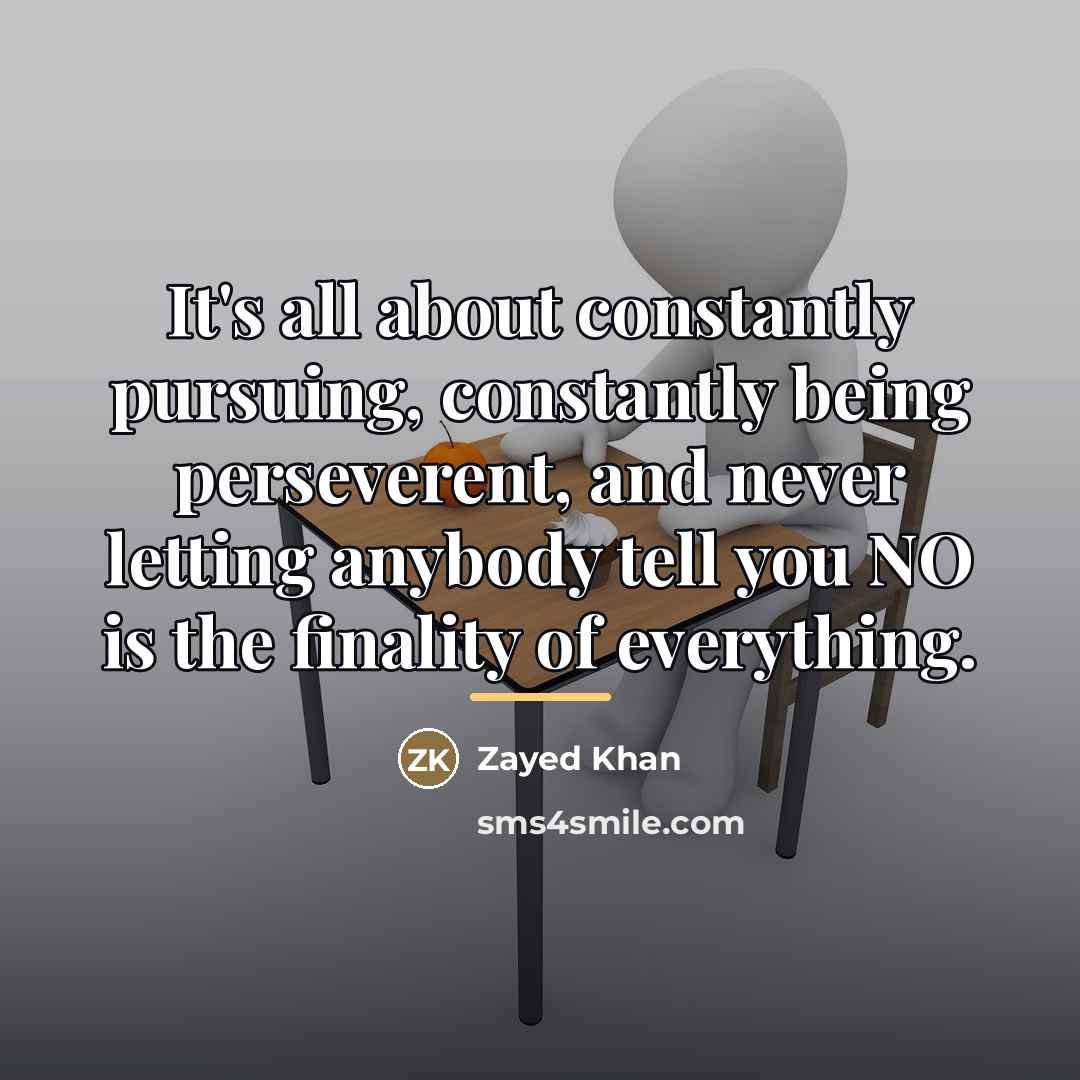 “It's all about constantly pursuing, constantly being perseverent, and never…” quote by Zayed Khan