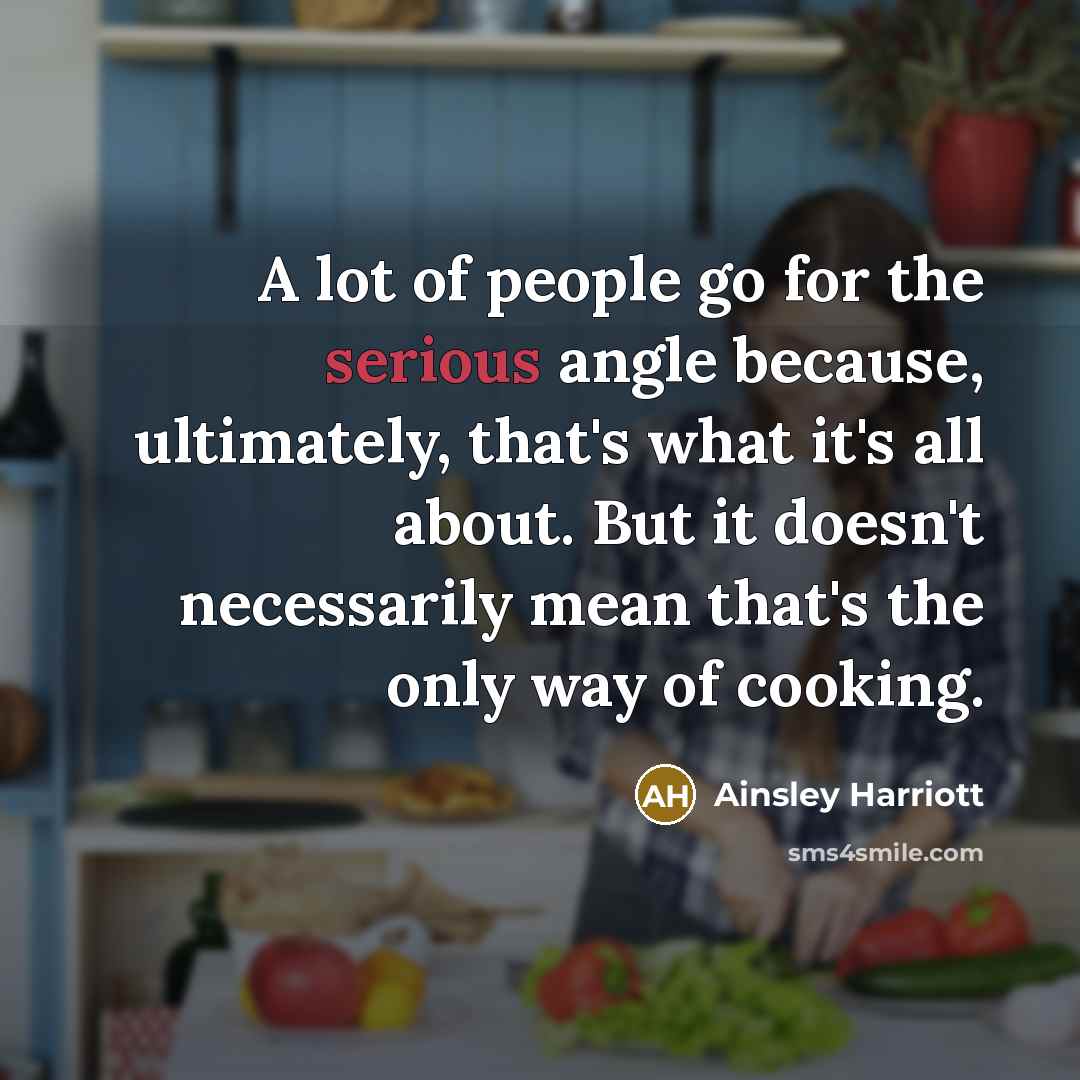 “A lot of people go for the serious angle because,…” quote by Ainsley Harriott