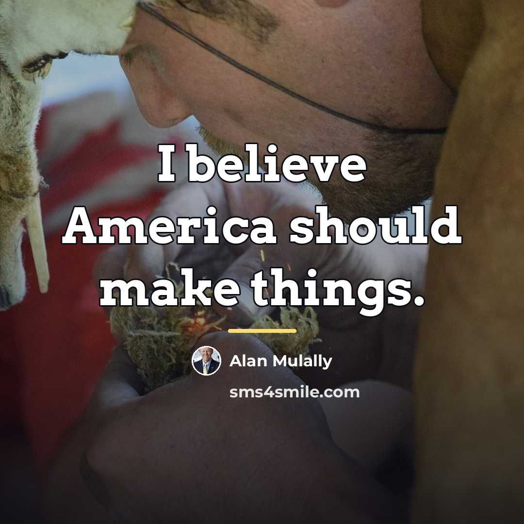 “I believe America should make things.…” quote by Alan Mulally