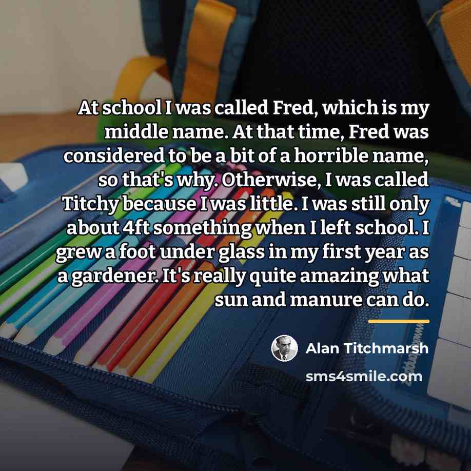 “At school I was called Fred, which is my middle…” quote by Alan Titchmarsh