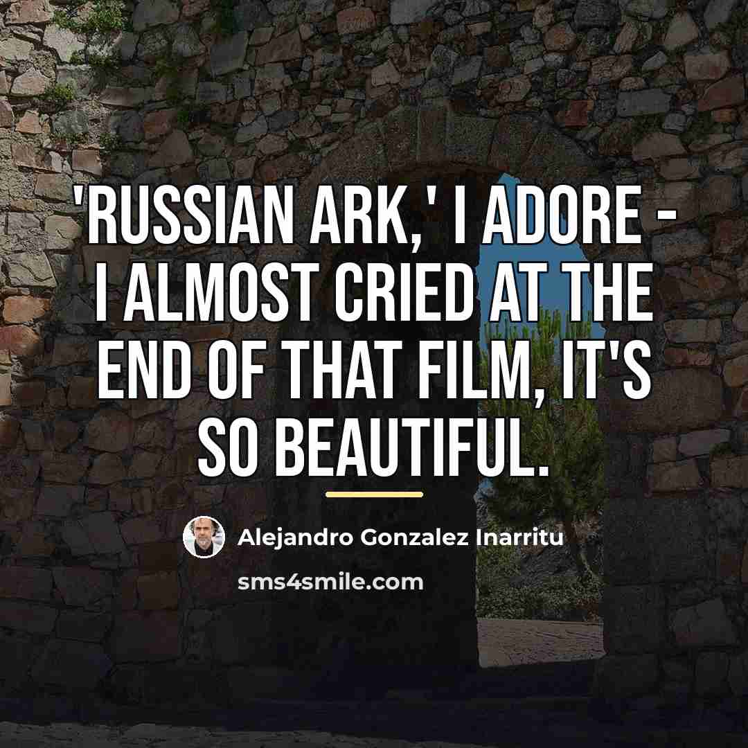 “'Russian Ark,' I adore - I almost cried at the…” quote by Alejandro Gonzalez Inarritu