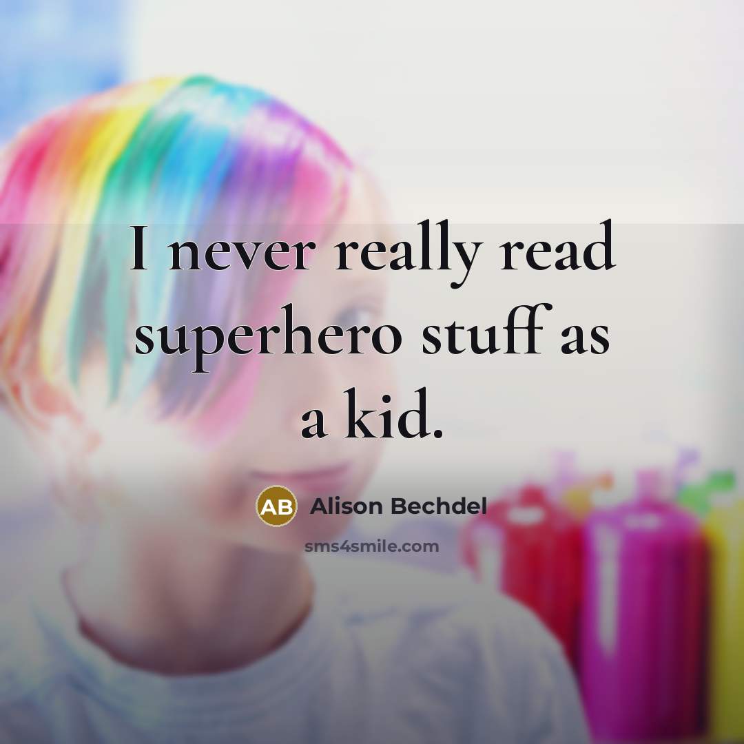 “I never really read superhero stuff as a kid.” quote by Alison Bechdel