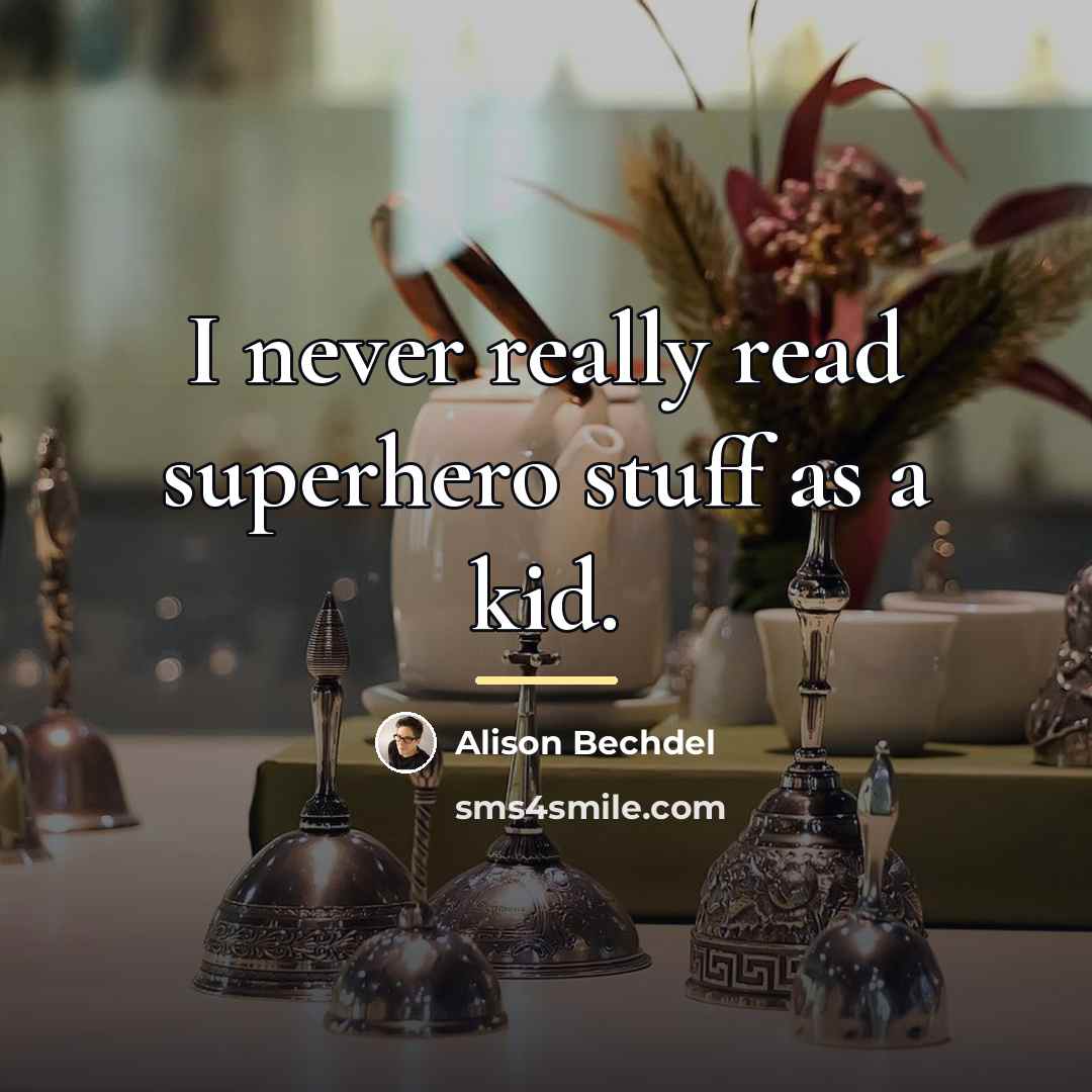 “I never really read superhero stuff as a kid.…” quote by Alison Bechdel