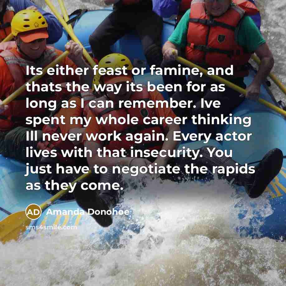 “Its either feast or famine, and thats the way its…” quote by Amanda Donohoe