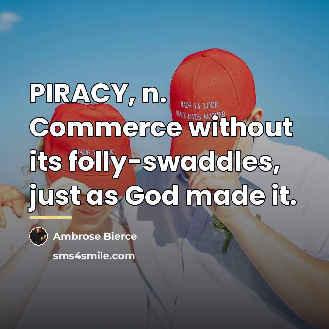 “PIRACY, n. Commerce without its folly-swaddles, just as God made…” quote by Ambrose Bierce