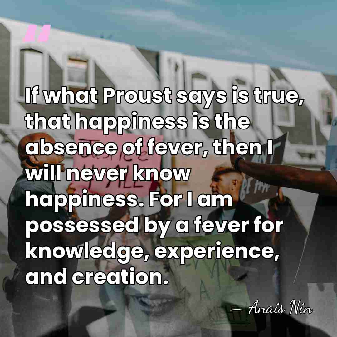 If what Proust says is true, that happiness is the absence of&hellip; - Anais Nin