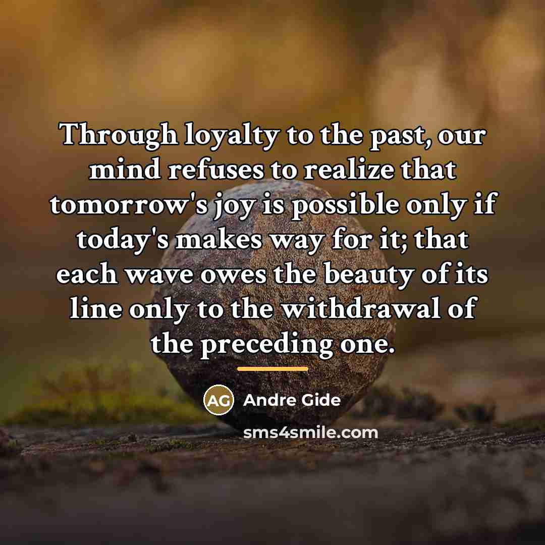 “Through loyalty to the past, our mind refuses to realize…” quote by Andre Gide
