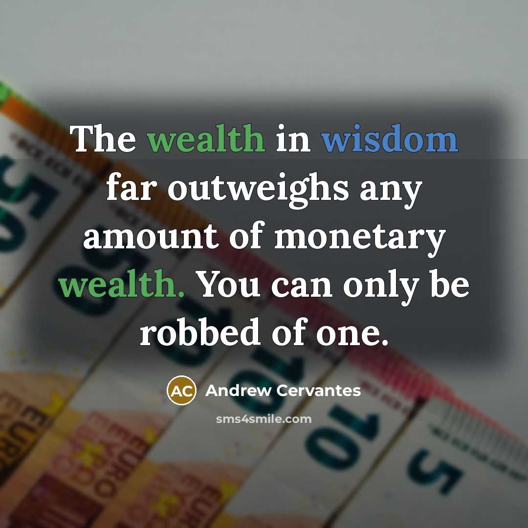 “The wealth in wisdom far outweighs any amount of monetary…” quote by Andrew Cervantes