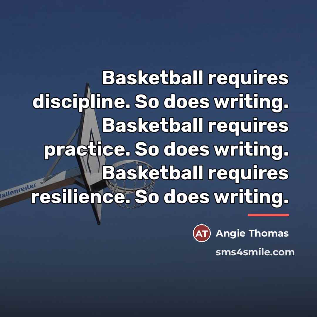 “Basketball requires discipline. So does writing. Basketball requires practice. So…” quote by Angie Thomas