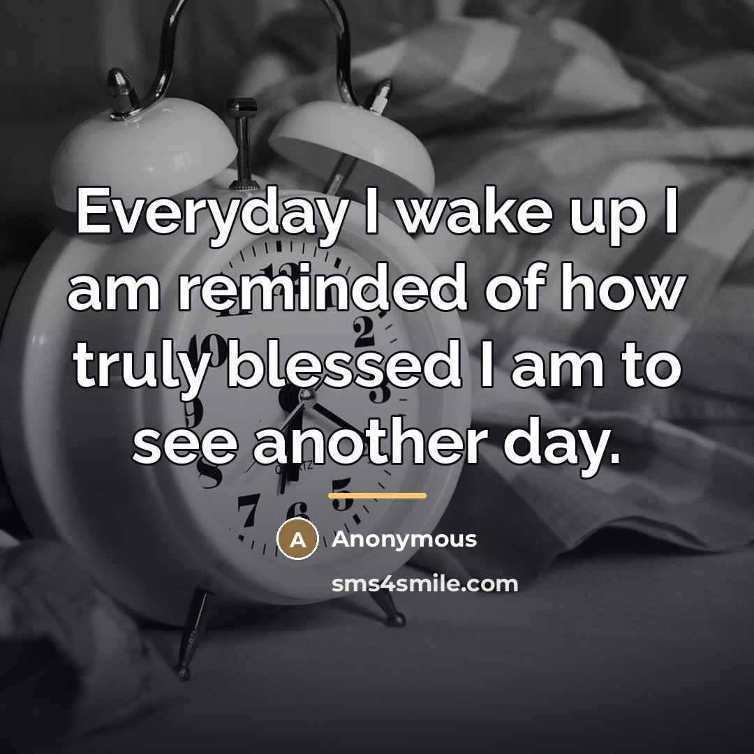 “Everyday I wake up I am reminded of how truly…” quote by Anonymous