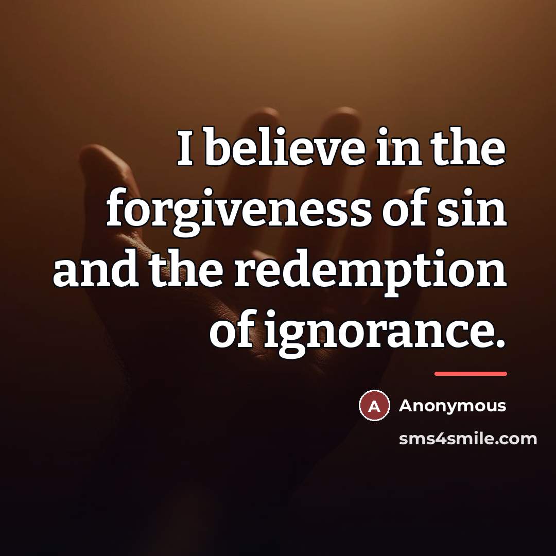 “I believe in the forgiveness of sin and the redemption…” quote by Anonymous