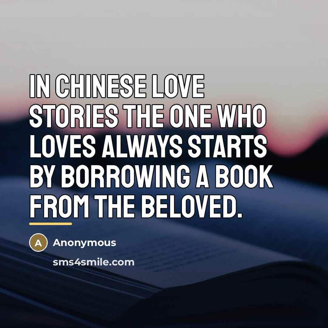 “In Chinese love stories the one who loves always starts…” quote by Anonymous