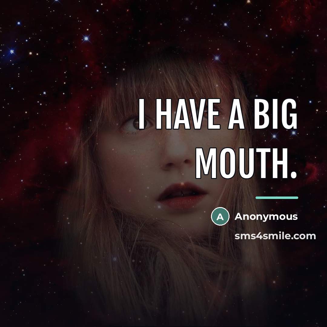 “I have a big mouth.…” quote by Anonymous