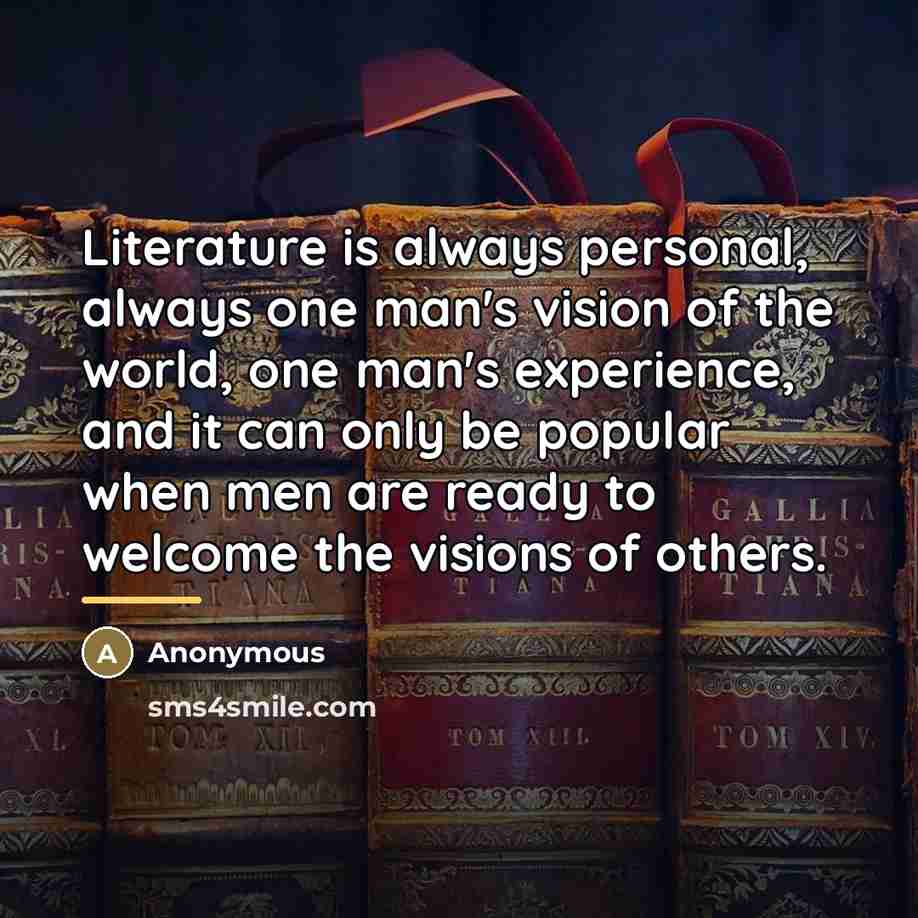 “Literature is always personal, always one man's vision of the…” quote by Anonymous