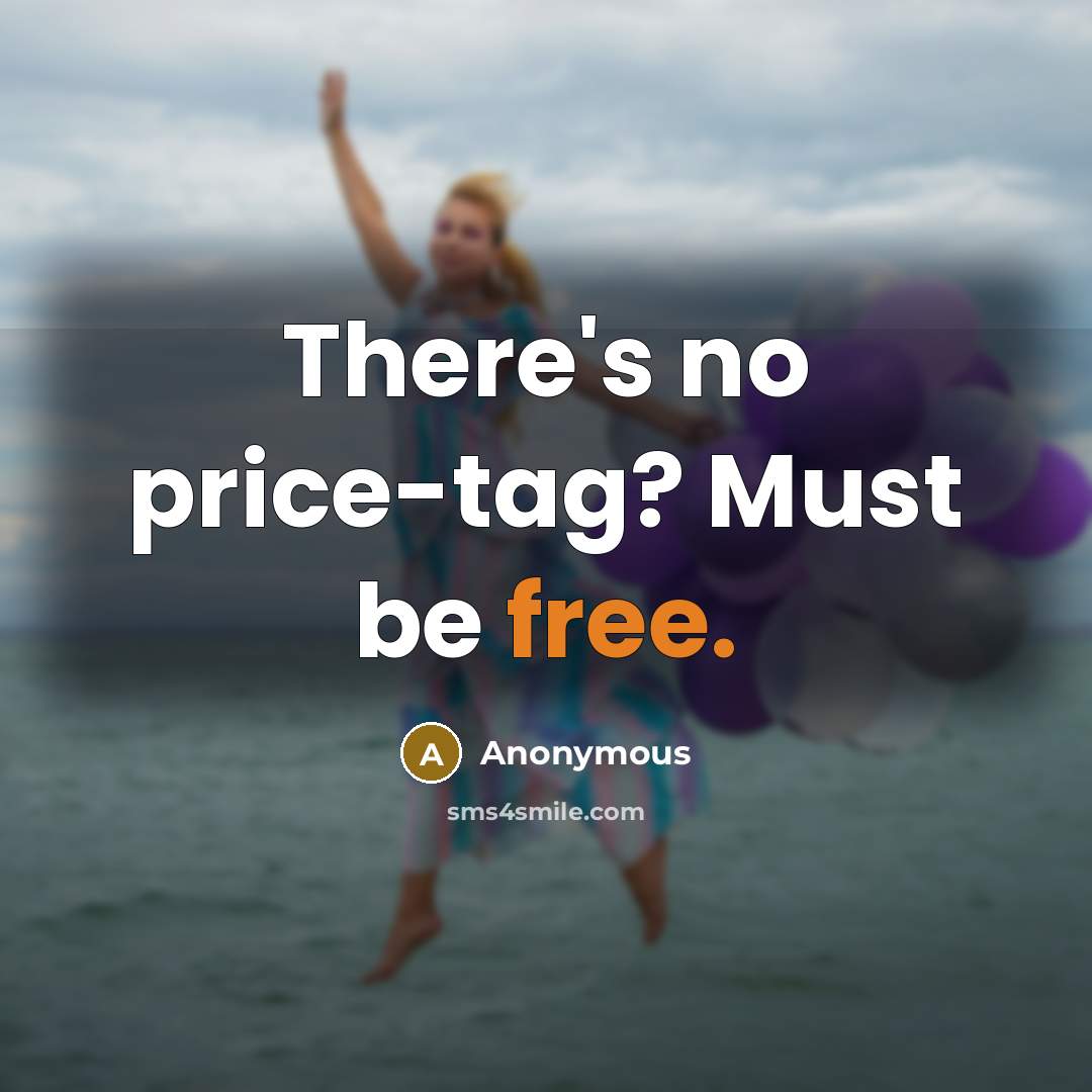 “There's no price-tag? Must be free.…” quote by Anonymous