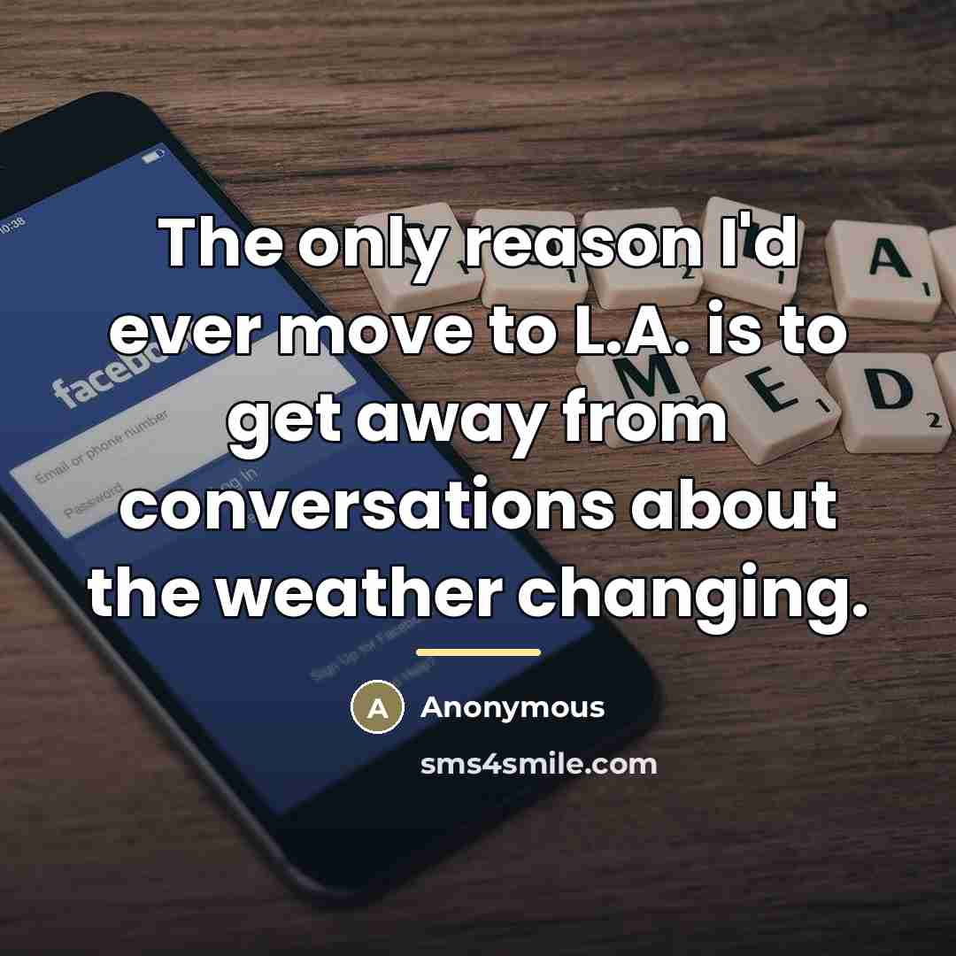 “The only reason I'd ever move to L.A. is to…” quote by Anonymous
