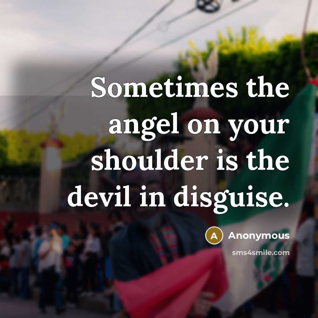 “Sometimes the angel on your shoulder is the devil in disguise.” quote by Anonymous