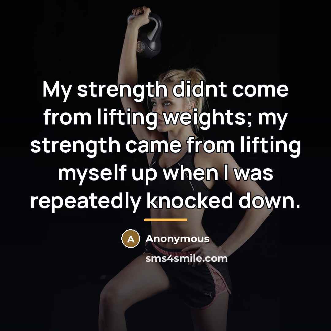 “My strength didnt come from lifting weights; my strength came…” quote by Anonymous
