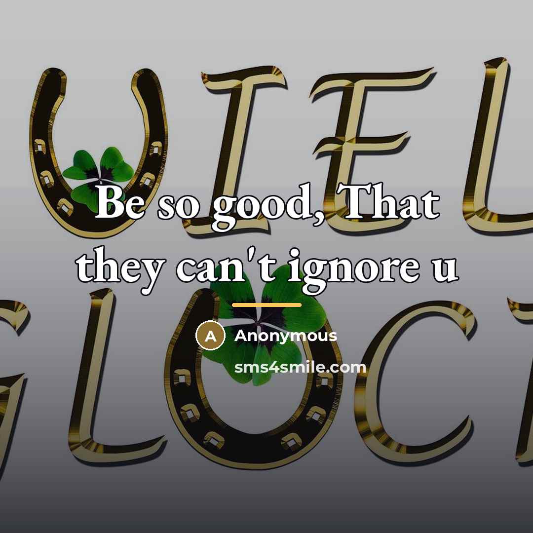 “Be so good, That they can't ignore u…” quote by Anonymous