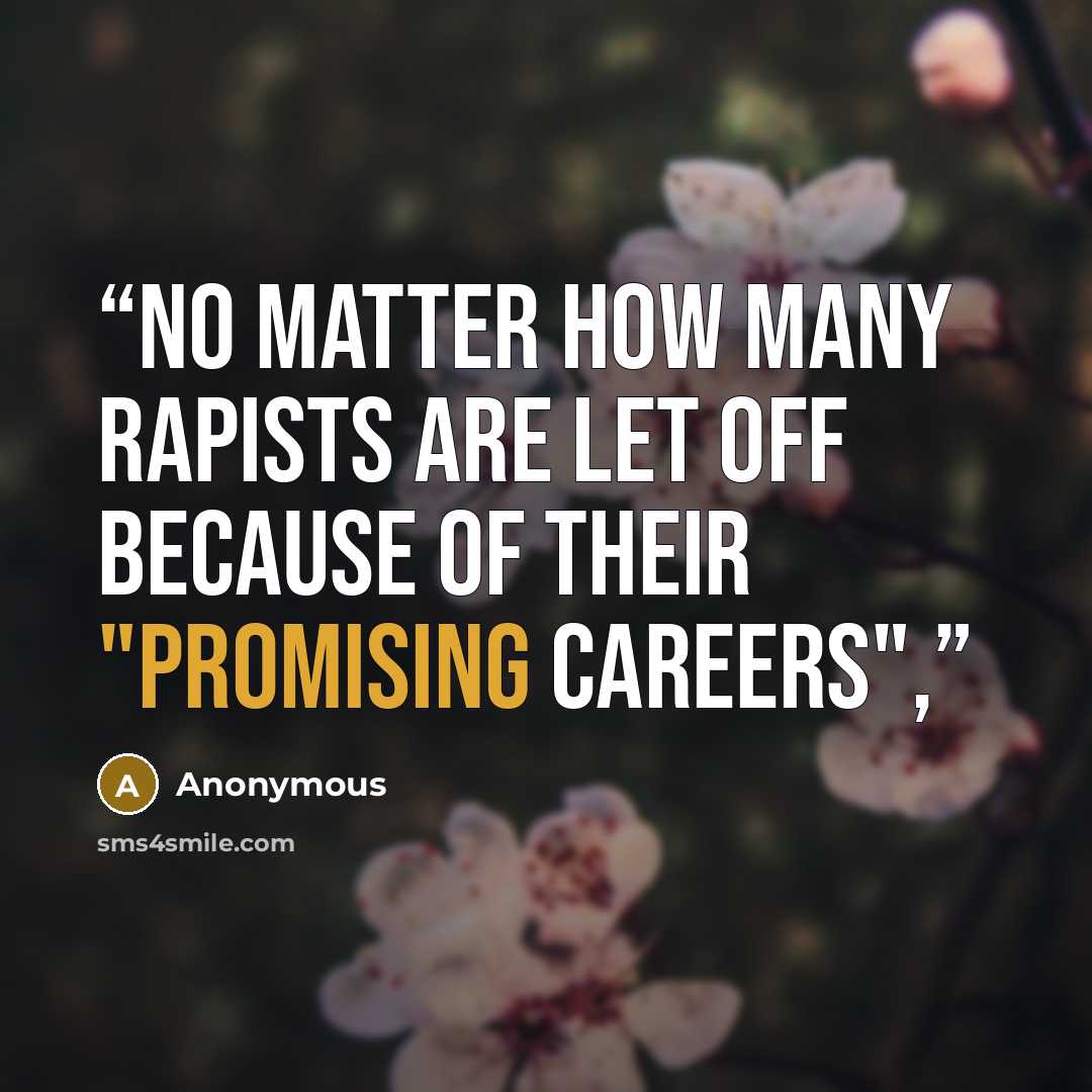 “no matter how many rapists are let off because of their "promising careers",” quote by Anonymous